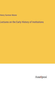 Title: Lectures on the Early History of Institutions, Author: Henry James Sumner Maine