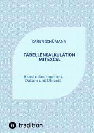 Title: Tabellenkalkulation mit Excel: Band 1: Rechnen mit Datum und Uhrzeit, Author: Karen Schümann
