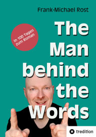 Title: The Man behind the Words: In 100 Tagen zum Roman, Author: Frank-Michael Rost