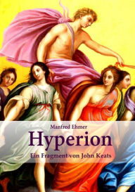 Title: Hyperion: Ein Fragment von John Keats, Author: Manfred Ehmer