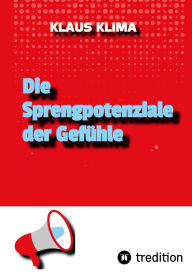 Title: Die Sprengpotenziale der Gefühle, Author: Klaus Klima