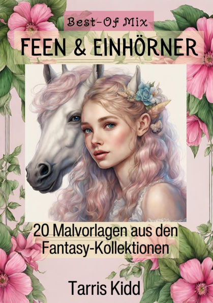 Feen & Einhörner Malbücher Best of Mix - Fantasie Bilder Malvorlagen aus den Fantasy Kollektionen Tarris Kidd: Entspannung und Kreativität - Magische Fantasiewesen von Tarris Kidd zum Kennenlernen