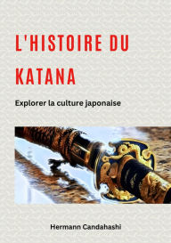 Title: L'histoire du Katana: Explorer la culture japonaise, Author: Hermann Candahashi