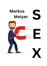 Title: Der Sexmagnet: Wie du Frauen verstehst, authentisch flirtest und unwiderstehlich wirst - mit echten Beispielen aus der Praxis., Author: Markus Meiyer