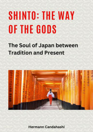 Title: Shinto: The Way of the Gods II: The Soul of Japan between Tradition and Present, Author: Hermann Candahashi