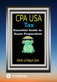 Title: CPA USA Tax: Essential Guide to Exam Preparation, Author: Azhar ul Haque Sario