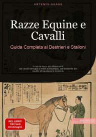 Title: Razze Equine e Cavalli: Guida Completa ai Destrieri e Stalloni: Scopri le razze più affascinanti: dai cavalli selvaggi ai nobili purosangue, dall'anatomia del cavallo all'equitazione moderna, Author: Artemis Saage