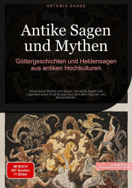 Title: Antike Sagen und Mythen: Göttergeschichten und Heldensagen aus antiken Hochkulturen: Griechische Mythen und Sagen, römische Sagen und Legenden sowie Erzählungen aus dem alten Ägypten und Mesopotamien, Author: Artemis Saage - Deutschland