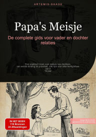 Title: Papa's Meisje: De complete gids voor vader en dochter relaties: Een praktisch boek voor vaders van dochters - van eerste binding tot puberteit, met tips voor elke leeftijdsfase van 0-16 jaar, Author: Artemis Saage - Nederlands
