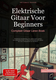 Title: Elektrische Gitaar Voor Beginners: Compleet Gitaar Leren Boek: Praktische handleiding voor gitaar leren spelen: van gitaarakkoorden en theorie tot elektrische gitaar-les voor volwassenen en kinderen, Author: Artemis Saage - Nederlands