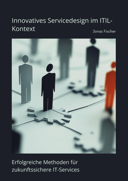 Innovatives Servicedesign im ITIL-Kontext: Erfolgreiche Methoden für zukunftssichere IT-Services