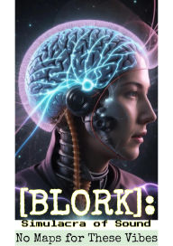 Title: [BLORK]: Simulacra of Sound: No Maps for These Vibes, Author: Alex Jotpunkt