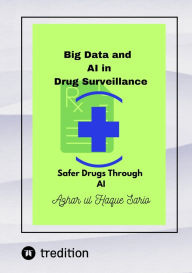 Title: Big Data and AI in Drug Surveillance: Safer Drugs Through AI, Author: Azhar ul Haque Sario