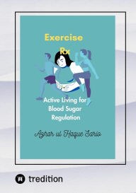 Title: Exercise Rx: Active Living for Blood Sugar Regulation, Author: Azhar ul Haque Sario