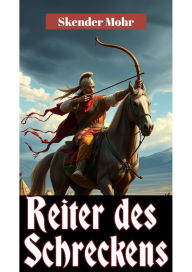 Title: Reiter des Schreckens: Die militärische Revolution der Hunnen: Von den Steppen Asiens bis vor die Tore Roms, Author: Skender Mohr