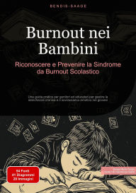 Title: Burnout nei Bambini: Riconoscere e Prevenire la Sindrome da Burnout Scolastico: Una guida pratica per genitori ed educatori per gestire la stanchezza cronica e il sovraccarico emotivo nei giovani, Author: Bendis A. I. Saage - Italiano