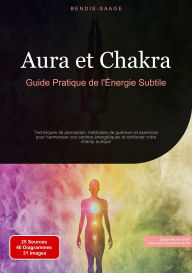 Title: Aura et Chakra: Guide Pratique de l'Énergie Subtile: Techniques de perception, méthodes de guérison et exercices pour harmoniser vos centres énergétiques et renforcer votre champ aurique, Author: Bendis A. I. Saage - Français