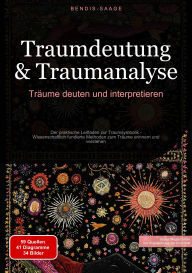 Title: Traumdeutung & Traumanalyse: Träume deuten und interpretieren: Der praktische Leitfaden zur Traumsymbolik - Wissenschaftlich fundierte Methoden zum Träume erinnern und verstehen, Author: Bendis A. I. Saage - Deutschland
