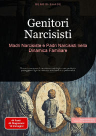 Title: Genitori Narcisisti: Madri Narcisiste e Padri Narcisisti nella Dinamica Familiare: Come riconoscere il narcisismo patologico nei genitori e proteggere i figli dal disturbo narcisistico di personalità, Author: Bendis A. I. Saage - Italiano