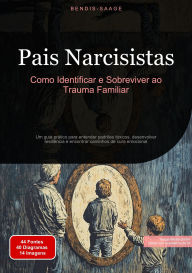 Title: Pais Narcisistas: Como Identificar e Sobreviver ao Trauma Familiar: Um guia prático para entender padrões tóxicos, desenvolver resiliência e encontrar caminhos de cura emocional, Author: Bendis A. I. Saage - Português