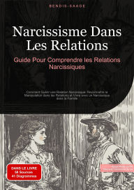 Title: Narcissisme Dans Les Relations: Guide Pour Comprendre les Relations Narcissiques: Comment Guérir une Relation Narcissique, Reconnaître la Manipulation dans les Relations et Vivre avec un Narcissique dans la Famille, Author: Bendis A. I. Saage - Français
