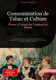 Title: Consommation de Tabac et Culture: Fumer à Travers les Traditions et Rituels: De la culture du tabac aux cigares de la Havane, une exploration des pratiques ancestrales et du tabac chamanique dans les sociétés modernes, Author: Bendis A. I. Saage - Français