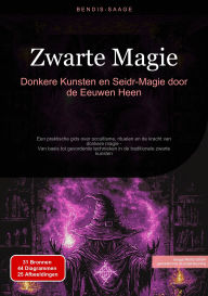Title: Zwarte Magie: Donkere Kunsten en Seidr-Magie door de Eeuwen Heen: Een praktische gids over occultisme, rituelen en de kracht van donkere magie - Van basis tot gevorderde technieken in de traditionele zwarte kunsten, Author: Bendis A. I. Saage - Nederlands