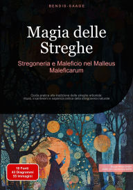 Title: Magia delle Streghe: Stregoneria e Maleficio nel Malleus Maleficarum: Guida pratica alla tradizione delle streghe erboriste: rituali, incantesimi e sapienza antica della stregoneria naturale, Author: Bendis A. I. Saage - Italiano