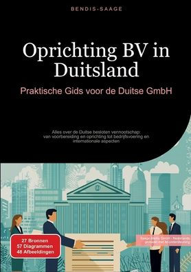 Oprichting BV in Duitsland: Praktische Gids voor de Duitse GmbH: Alles over de Duitse besloten vennootschap: van voorbereiding en oprichting tot bedrijfsvoering en internationale aspecten