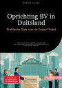 Oprichting BV in Duitsland: Praktische Gids voor de Duitse GmbH: Alles over de Duitse besloten vennootschap: van voorbereiding en oprichting tot bedrijfsvoering en internationale aspecten