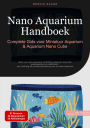 Nano Aquarium Handboek: Complete Gids voor Miniatuur Aquarium & Aquarium Nano Cube: Alles over nano aquarium verlichting, aquarium nano led, waterwaarden en onderhoud - van inrichting tot probleemoplossing voor uw nano aquarium