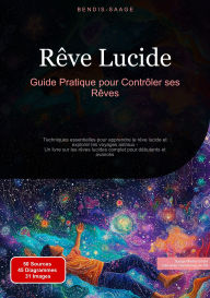 Title: Rêve Lucide: Guide Pratique pour Contrôler ses Rêves: Techniques essentielles pour apprendre le rêve lucide et explorer les voyages astraux - Un livre sur les rêves lucides complet pour débutants et avancés, Author: Bendis A. I. Saage - Français