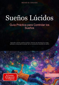 Title: Sueños Lúcidos: Guía Práctica para Controlar los Sueños: Aprende a tener sueños lúcidos, domina las técnicas de viajes astrales y descubre el poder de tu consciencia durante el sueño, Author: Bendis A. I. Saage - Español