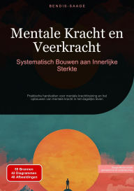 Title: Mentale Kracht en Veerkracht: Systematisch Bouwen aan Innerlijke Sterkte: Praktische handvatten voor mentale krachttraining en het opbouwen van mentale kracht in het dagelijks leven, Author: Bendis A. I. Saage - Nederlands