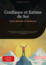 Title: Confiance et Estime de Soi: Force Mentale et Résilience: Guide pratique pour renforcer la confiance en soi, développer l'acceptation de soi et cultiver la paix intérieure par l'introspection, Author: Bendis A. I. Saage - Français