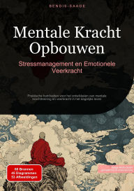 Title: Mentale Kracht Opbouwen: Stressmanagement en Emotionele Veerkracht: Praktische handvatten voor het ontwikkelen van mentale krachttraining en veerkracht in het dagelijks leven, Author: Bendis A. I. Saage - Nederlands