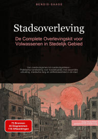 Title: Stadsoverleving: De Complete Overlevingskit voor Volwassenen in Stedelijk Gebied: Van overlevingsmes tot overlevingsdeken - Praktische handleiding voor noodsituaties met essentiële uitrusting, medische zorg en zelfredzaamheid in de stad, Author: Bendis A. I. Saage - Nederlands