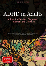 Title: ADHD in Adults: A Practical Guide to Diagnosis, Treatment and Daily Life: Expert Strategies for Adult ADHD Therapy, Self-Management and Professional Support for ADD in Adults, Author: Bendis A. I. Saage - English
