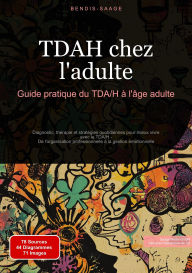 Title: TDAH chez l'adulte: Guide pratique du TDA/H à l'âge adulte: Diagnostic, thérapie et stratégies quotidiennes pour mieux vivre avec le TDA/H - De l'organisation professionnelle à la gestion émotionnelle, Author: Bendis A. I. Saage - Français