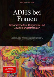 Title: ADHS bei Frauen: Besonderheiten, Diagnostik und Bewältigungsstrategien: Weibliche ADHS verstehen und erfolgreich managen - Ein Praxisratgeber für Frauen und Mädchen mit ADHS im Alltag, Beruf und Beziehungen, Author: Bendis A. I. Saage - Deutschland