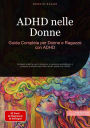 ADHD nelle Donne: Guida Completa per Donne e Ragazze con ADHD: Strategie pratiche per la diagnosi, la gestione quotidiana e il successo professionale nelle donne adulte con ADHD