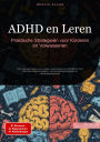ADHD en Leren: Praktische Strategieën voor Kinderen en Volwassenen: Een complete gids voor ouders, leerkrachten en ADHD'ers met effectieve leertechnieken, concentratiestrategieën en studievaardigheden