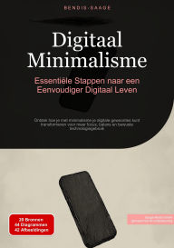 Title: Digitaal Minimalisme: Essentiële Stappen naar een Eenvoudiger Digitaal Leven: Ontdek hoe je met minimalisme je digitale gewoontes kunt transformeren voor meer focus, balans en bewuste technologiegebruik, Author: Bendis A. I. Saage - Nederlands