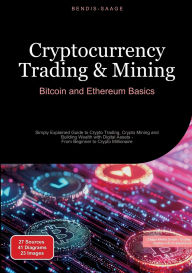 Title: Cryptocurrency Trading & Mining: Bitcoin and Ethereum Basics: Simply Explained Guide to Crypto Trading, Crypto Mining and Building Wealth with Digital Assets - From Beginner to Crypto Millionaire, Author: Bendis A I Saage - English