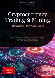 Title: Cryptocurrency Trading & Mining: Bitcoin and Ethereum Basics: Simply Explained Guide to Crypto Trading, Crypto Mining and Building Wealth with Digital Assets - From Beginner to Crypto Millionaire, Author: Bendis A. I. Saage - English