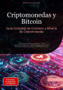 Criptomonedas y Bitcoin: Guía Completa de Comercio y Minería de Criptomonedas: Todo sobre blockchain, Ethereum y cripto: desde los fundamentos hasta estrategias avanzadas, fácilmente explicado para convertirte en millonario