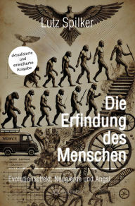 Title: Die Erfindung des Menschen: Evolutionseffekt, Neugierde und Angst, Author: Lutz Spilker