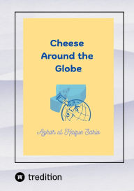 Title: Cheese Around the Globe, Author: Azhar ul Haque Sario