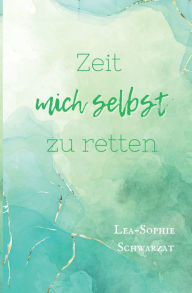 Title: Zeit mich selbst zu retten, Author: Lea-Sophie Schwarzat