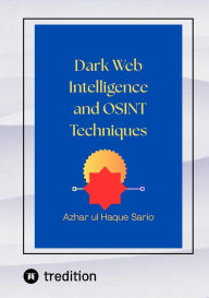 Title: Dark Web Intelligence and OSINT Techniques, Author: Azhar ul Haque Sario